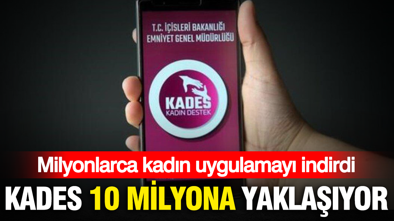 KADES 10 milyona yaklaşıyor: Milyonlarca kadın uygulamayı indirdi