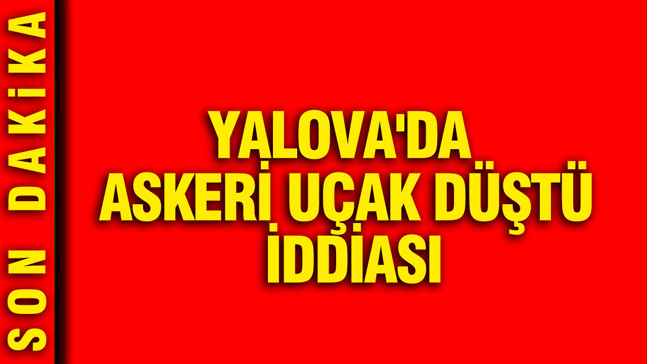 Yalova’da askeri uçak düştü iddiası