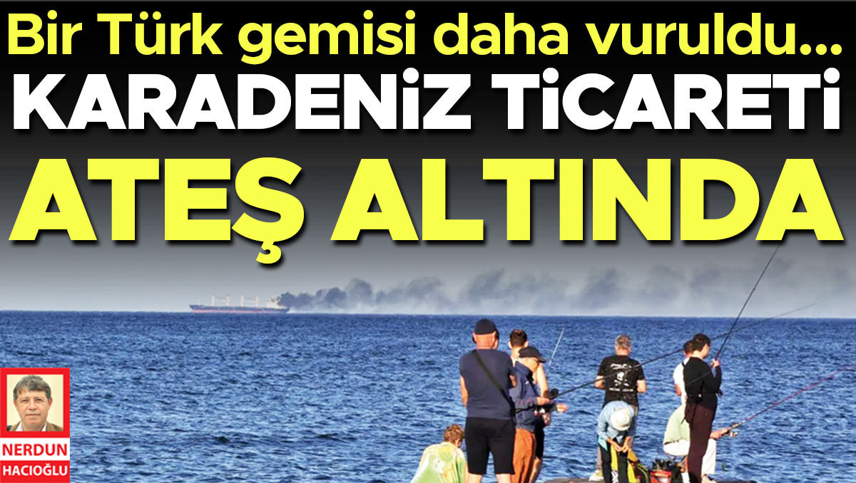 Karadeniz ticareti ateş altında! Bir Türk gemisi daha vuruldu